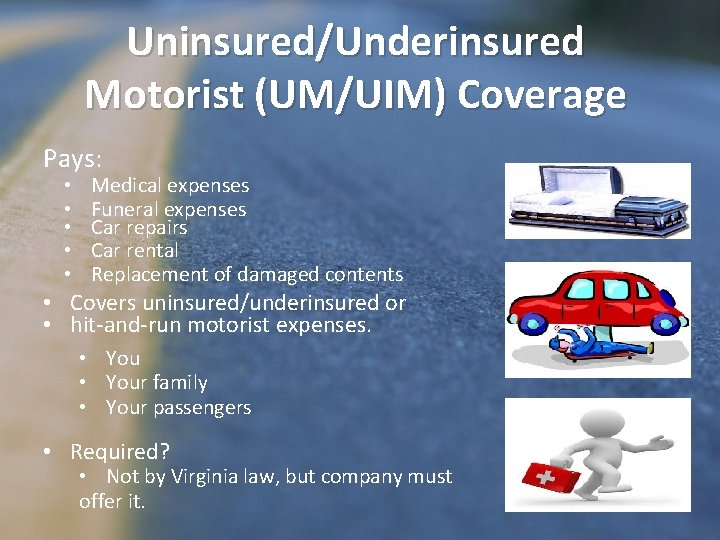 Uninsured/Underinsured Motorist (UM/UIM) Coverage Pays: • • • Medical expenses Funeral expenses Car repairs