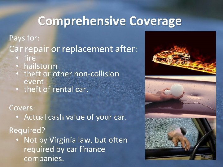Comprehensive Coverage Pays for: Car repair or replacement after: • fire • hailstorm •