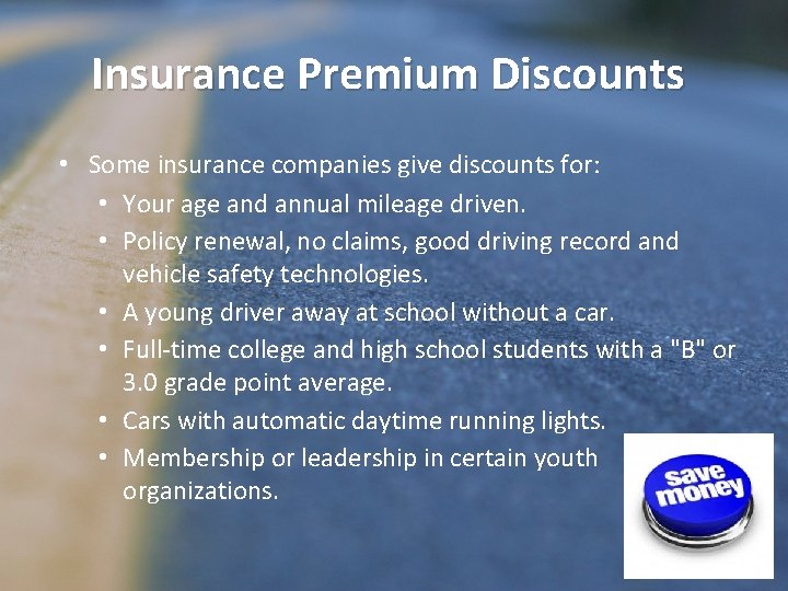 Insurance Premium Discounts • Some insurance companies give discounts for: • Your age and