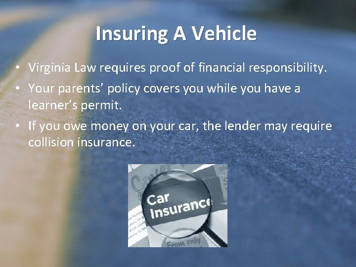 Insuring A Vehicle • Virginia Law requires proof of financial responsibility. • Your parents’