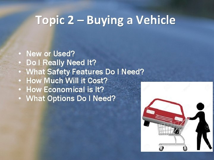 Topic 2 – Buying a Vehicle • • • New or Used? Do I