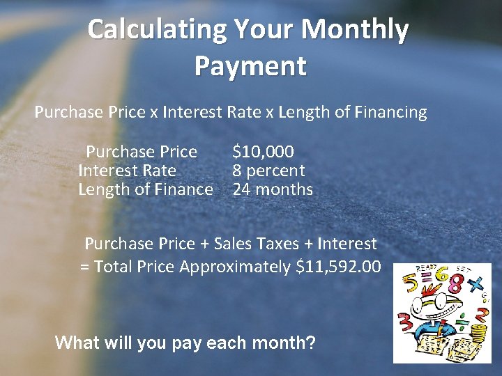 Calculating Your Monthly Payment Purchase Price x Interest Rate x Length of Financing Purchase