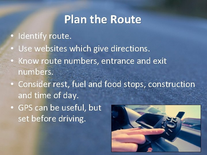 Plan the Route • Identify route. • Use websites which give directions. • Know