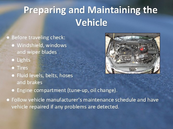 Preparing and Maintaining the Vehicle ● Before traveling check: ● Windshield, windows and wiper
