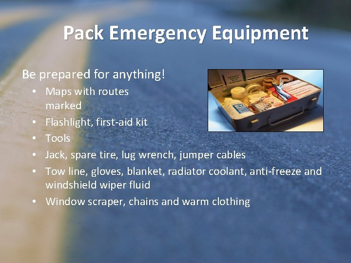 Pack Emergency Equipment Be prepared for anything! • Maps with routes marked • Flashlight,