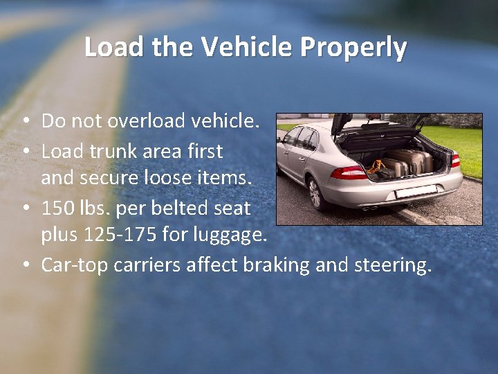 Load the Vehicle Properly • Do not overload vehicle. • Load trunk area first