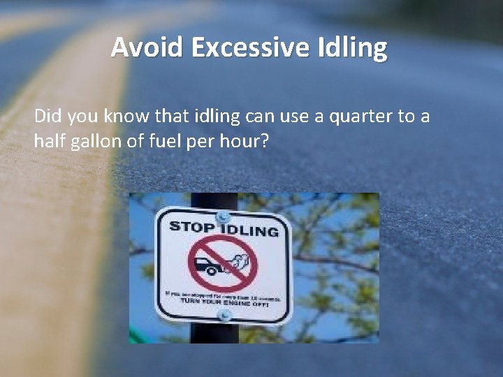 Avoid Excessive Idling Did you know that idling can use a quarter to a