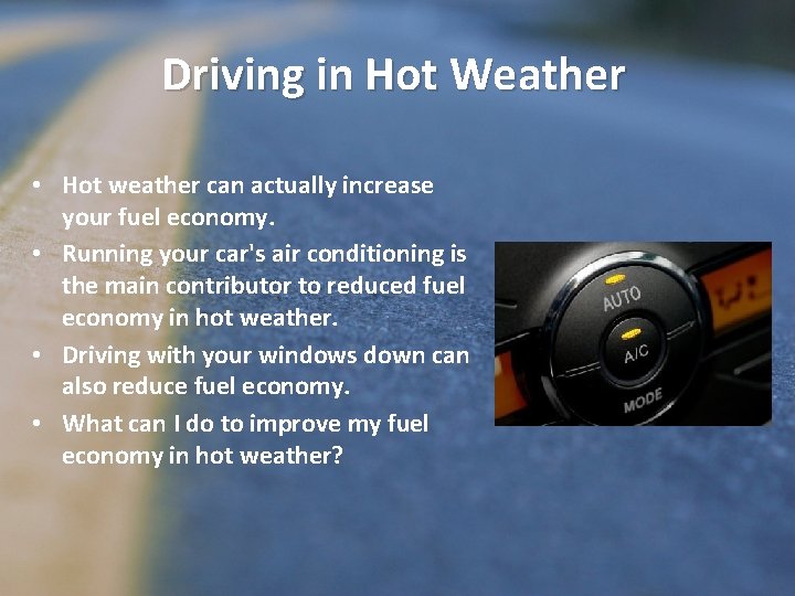 Driving in Hot Weather • Hot weather can actually increase your fuel economy. •