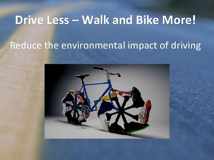 Drive Less – Walk and Bike More! Reduce the environmental impact of driving 
