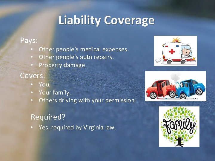Liability Coverage Pays: • Other people’s medical expenses. • Other people’s auto repairs. •