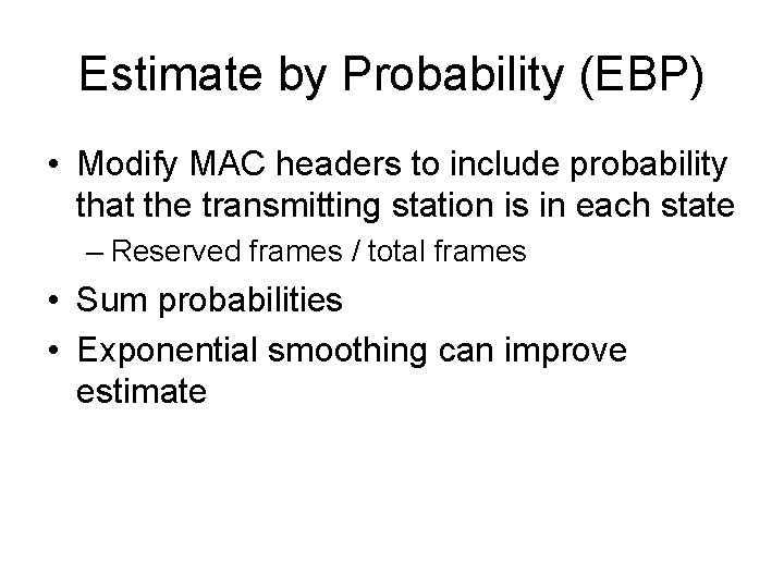 Estimate by Probability (EBP) • Modify MAC headers to include probability that the transmitting