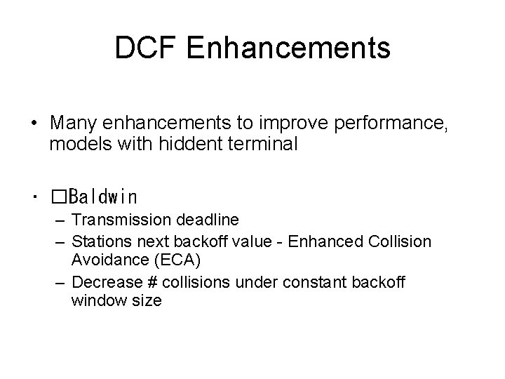 DCF Enhancements • Many enhancements to improve performance, models with hiddent terminal • �Baldwin