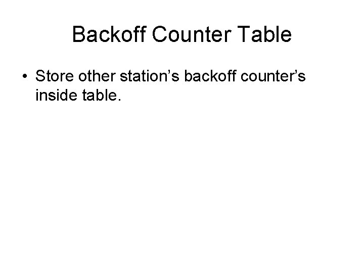 Backoff Counter Table • Store other station’s backoff counter’s inside table. 
