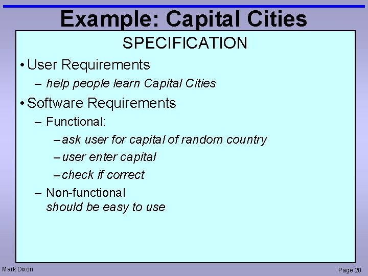 Example: Capital Cities SPECIFICATION • User Requirements – help people learn Capital Cities •