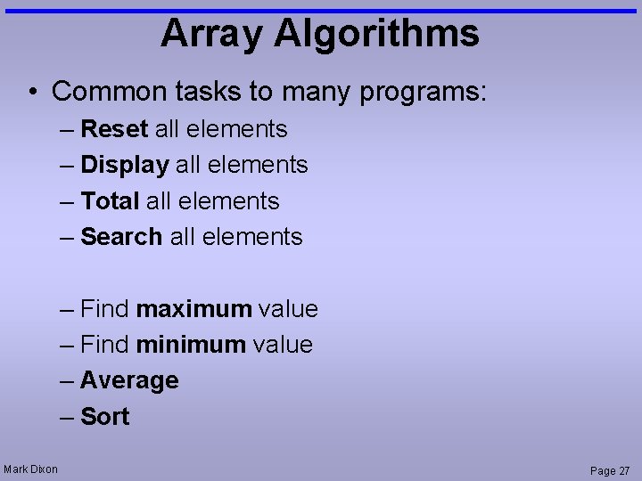 Array Algorithms • Common tasks to many programs: – Reset all elements – Display