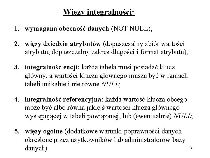 Więzy integralności: 1. wymagana obecność danych (NOT NULL); 2. więzy dziedzin atrybutów (dopuszczalny zbiór