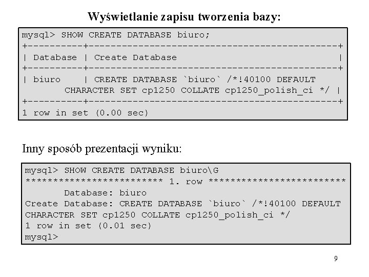 Wyświetlanie zapisu tworzenia bazy: mysql> SHOW CREATE DATABASE biuro; +----------------------------+ | Database | Create