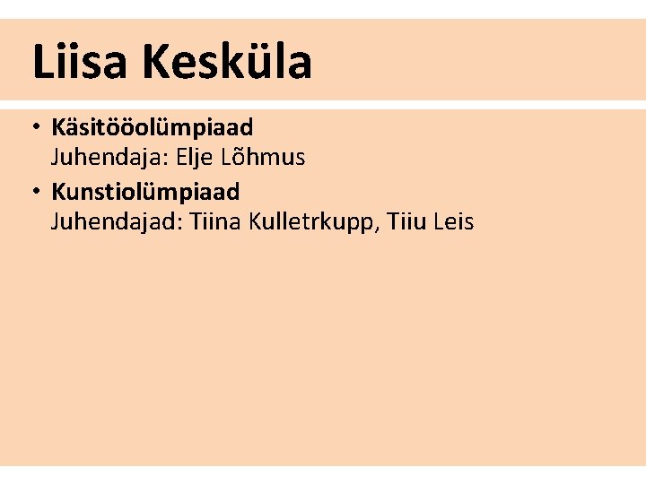 Liisa Kesküla • Käsitööolümpiaad Juhendaja: Elje Lõhmus • Kunstiolümpiaad Juhendajad: Tiina Kulletrkupp, Tiiu Leis