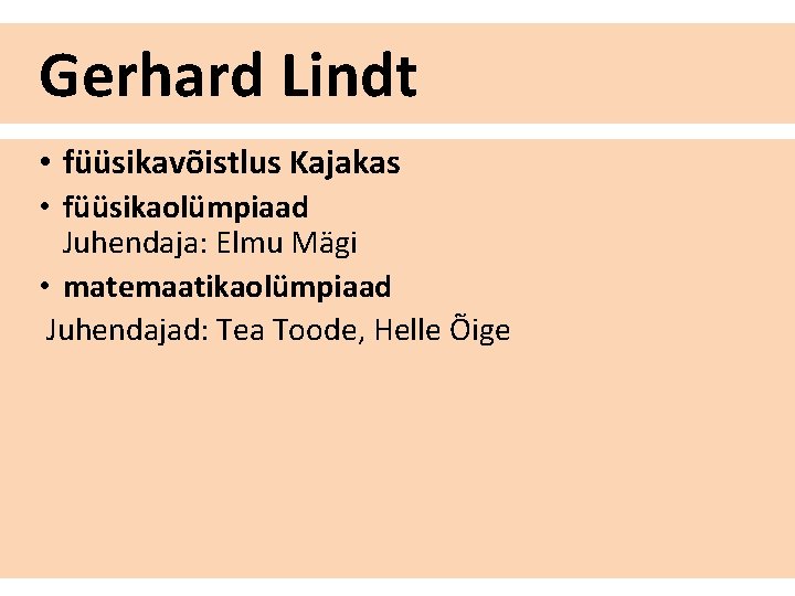 Gerhard Lindt • füüsikavõistlus Kajakas • füüsikaolümpiaad Juhendaja: Elmu Mägi • matemaatikaolümpiaad Juhendajad: Tea