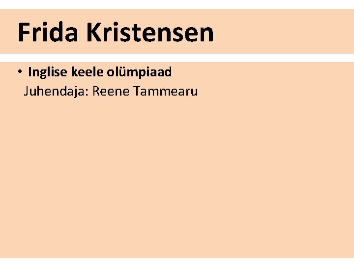 Frida Kristensen • Inglise keele olümpiaad Juhendaja: Reene Tammearu 