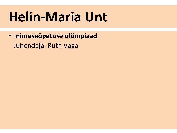 Helin-Maria Unt • Inimeseõpetuse olümpiaad Juhendaja: Ruth Vaga 