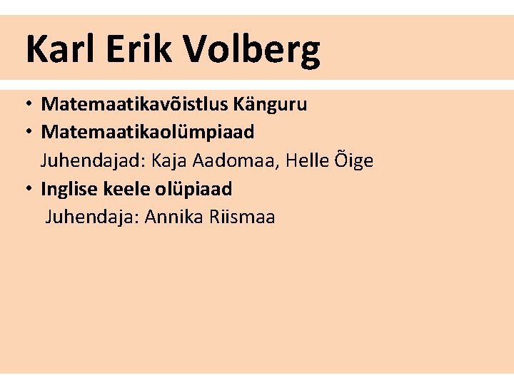 Karl Erik Volberg • Matemaatikavõistlus Känguru • Matemaatikaolümpiaad Juhendajad: Kaja Aadomaa, Helle Õige •