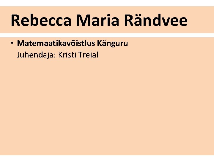 Rebecca Maria Rändvee • Matemaatikavõistlus Känguru Juhendaja: Kristi Treial 