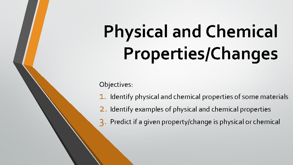 Physical and Chemical Properties/Changes Objectives: 1. Identify physical and chemical properties of some materials