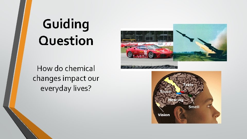 Guiding Question How do chemical changes impact our everyday lives? 