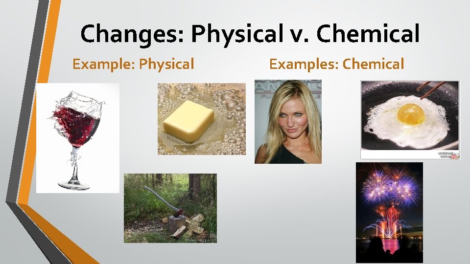 Changes: Physical v. Chemical Example: Physical Examples: Chemical 