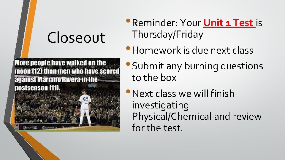 Closeout • Reminder: Your Unit 1 Test is Thursday/Friday • Homework is due next