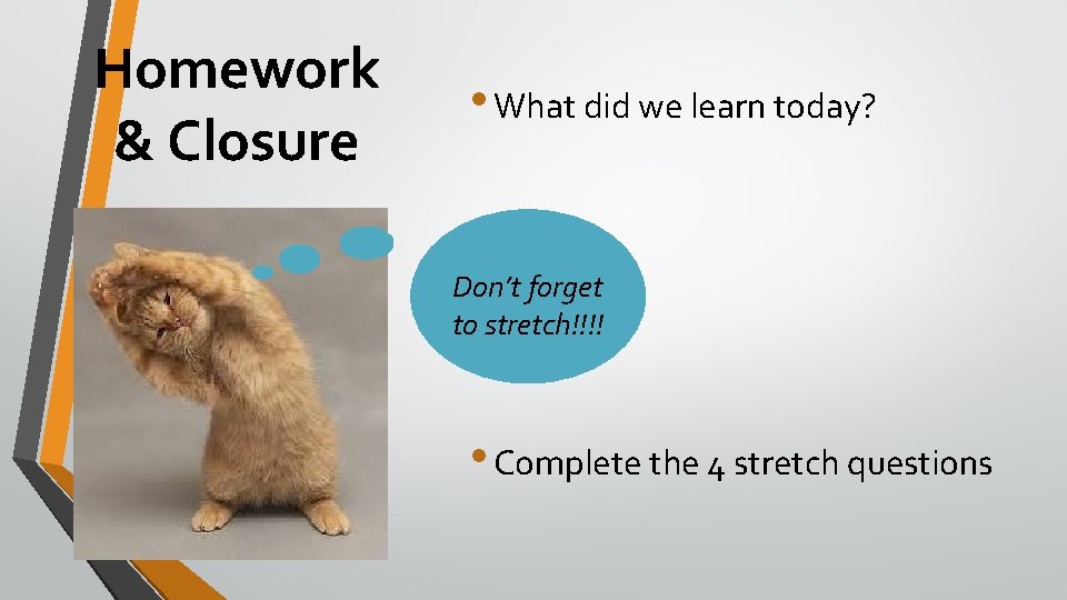 Homework & Closure • What did we learn today? Don’t forget to stretch!!!! •