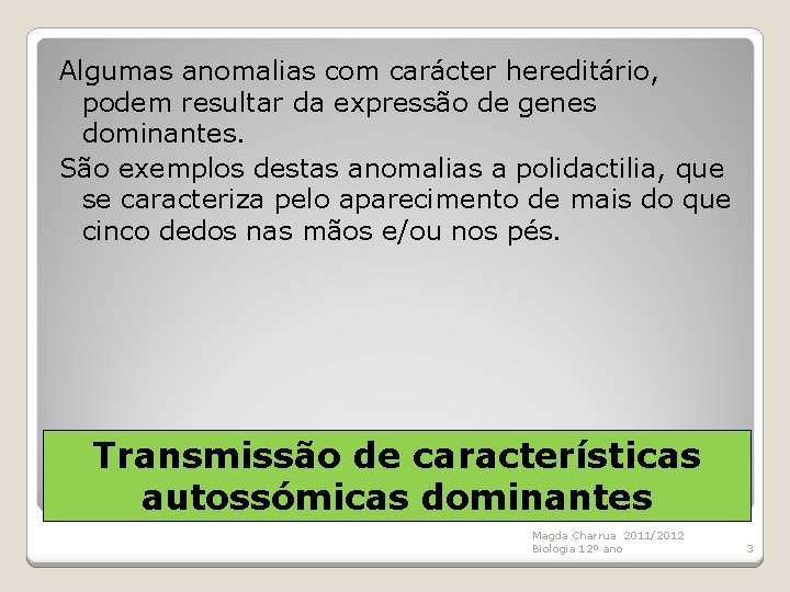 Algumas anomalias com carácter hereditário, podem resultar da expressão de genes dominantes. São exemplos