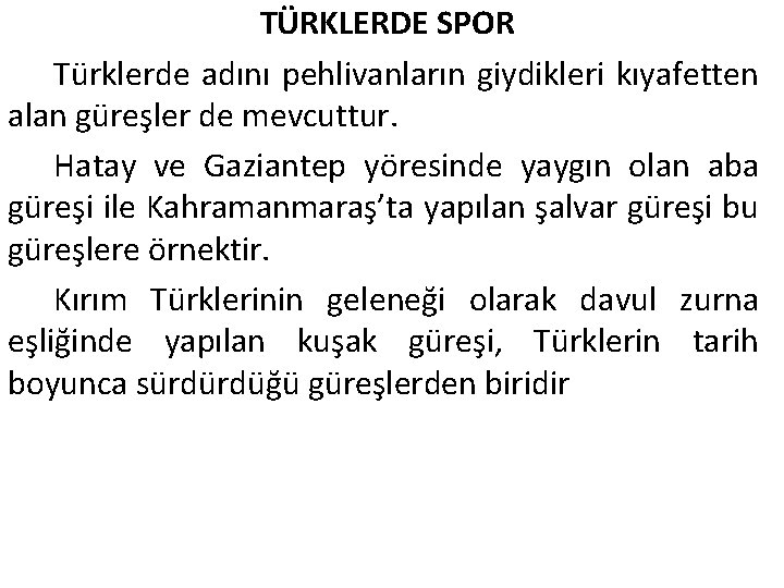 TÜRKLERDE SPOR Türklerde adını pehlivanların giydikleri kıyafetten alan güreşler de mevcuttur. Hatay ve Gaziantep