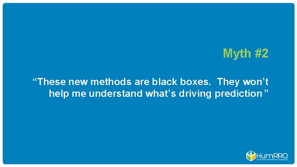 Myth #2 “These new methods are black boxes. They won’t help me understand what’s