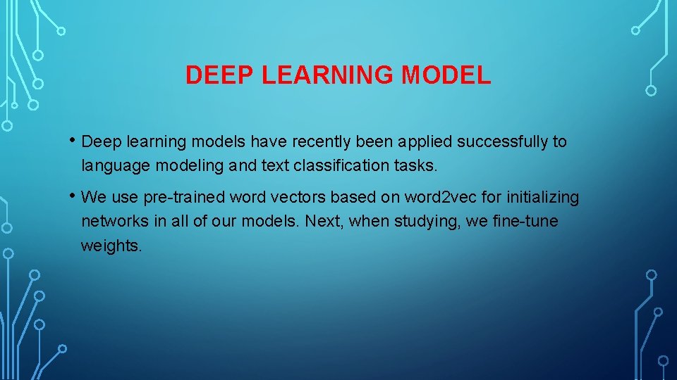 DEEP LEARNING MODEL • Deep learning models have recently been applied successfully to language
