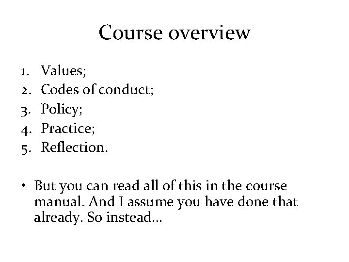 Course overview 1. 2. 3. 4. 5. Values; Codes of conduct; Policy; Practice; Reflection.