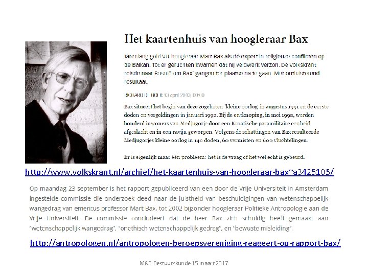 http: //www. volkskrant. nl/archief/het-kaartenhuis-van-hoogleraar-bax~a 3425105/ http: //antropologen. nl/antropologen-beroepsvereniging-reageert-op-rapport-bax/ M&T Bestuurskunde 15 maart 2017 