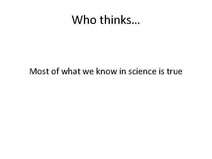 Who thinks… Most of what we know in science is true 
