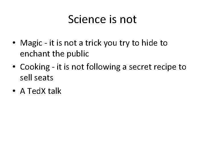 Science is not • Magic - it is not a trick you try to