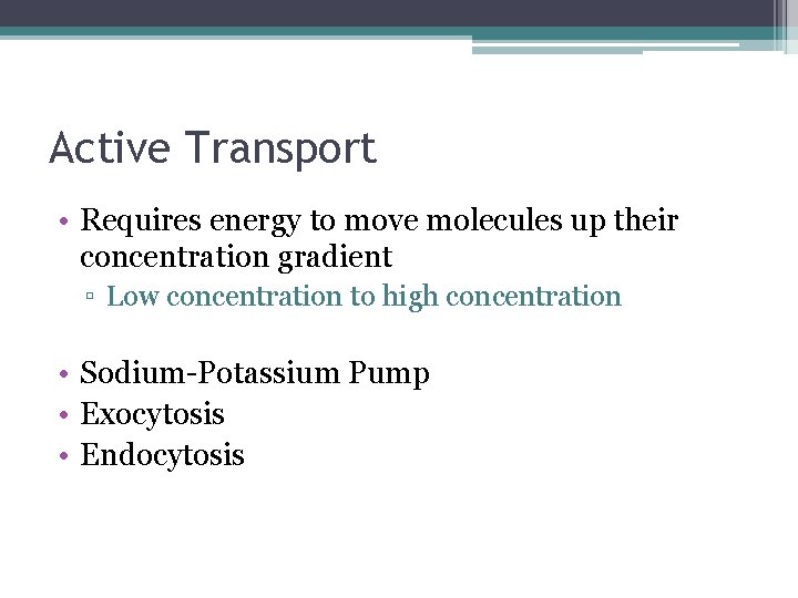 Active Transport • Requires energy to move molecules up their concentration gradient ▫ Low