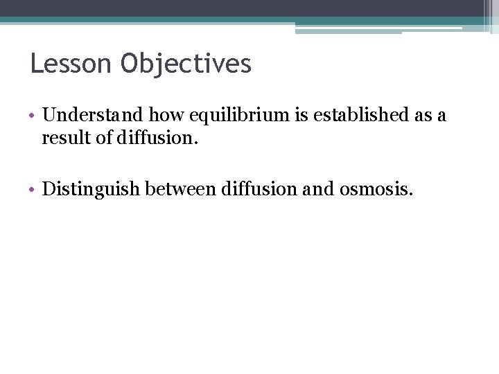 Lesson Objectives • Understand how equilibrium is established as a result of diffusion. •