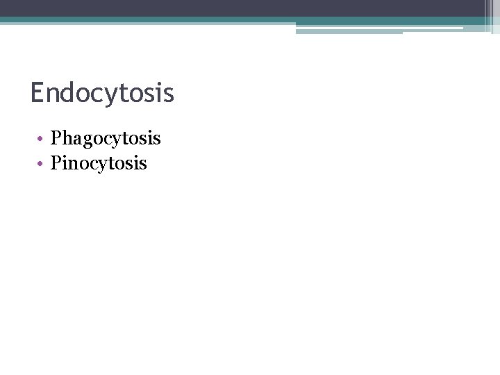 Endocytosis • Phagocytosis • Pinocytosis 