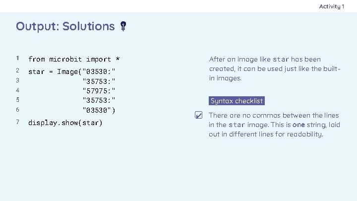 Activity 1 Output: Solutions 1 from microbit import * 2 6 star = Image("03530: