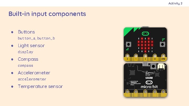 Activity 2 Built-in input components ● Buttons button_a, button_b ● Light sensor display ●