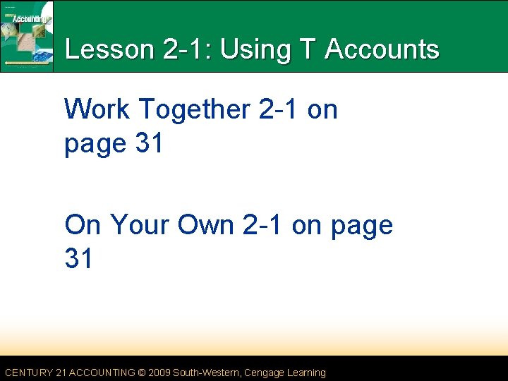 Lesson 2 -1: Using T Accounts Work Together 2 -1 on page 31 On