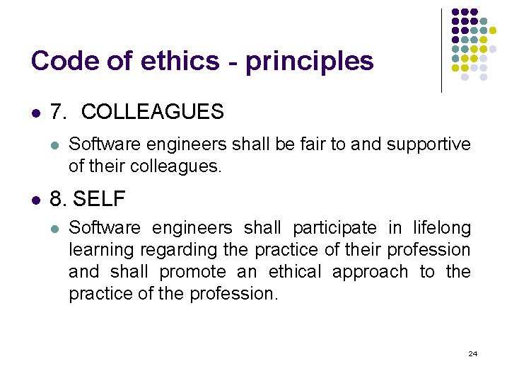 Code of ethics - principles l 7. COLLEAGUES l l Software engineers shall be Code of ethics - principles l 7. COLLEAGUES l l Software engineers shall be