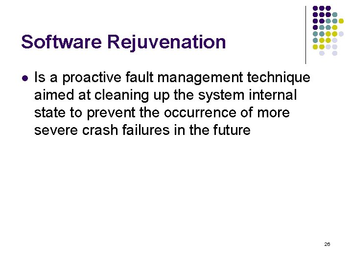Software Rejuvenation l Is a proactive fault management technique aimed at cleaning up the Software Rejuvenation l Is a proactive fault management technique aimed at cleaning up the