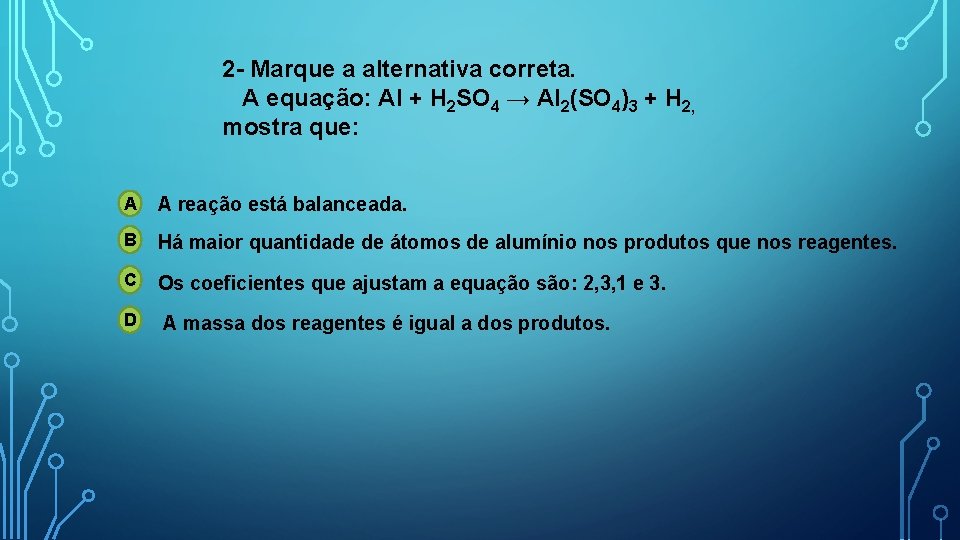 2 - Marque a alternativa correta. A equação: Al + H 2 SO 4