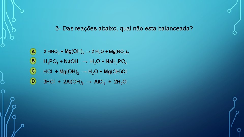 5 - Das reações abaixo, qual não esta balanceada? A 2 HNO 3 +